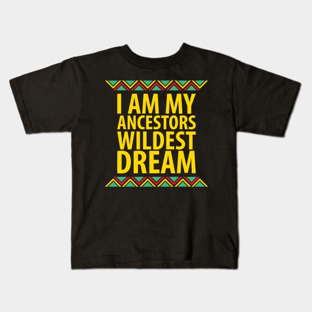 I Am My Ancestors Wildest Dream | African American | Black Lives Matter | Black History Kids T-Shirt by UrbanLifeApparel